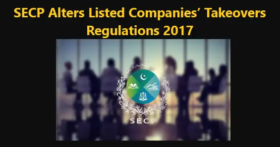 You are currently viewing SECP Alters Listed Companies’ Takeovers Regulations 2017