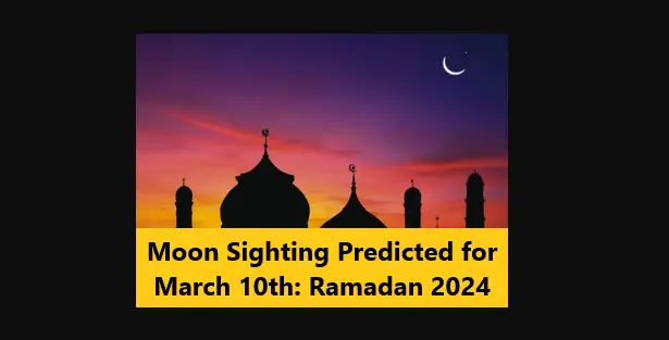 You are currently viewing Moon Sighting Predicted for March 10th: Ramadan 2024