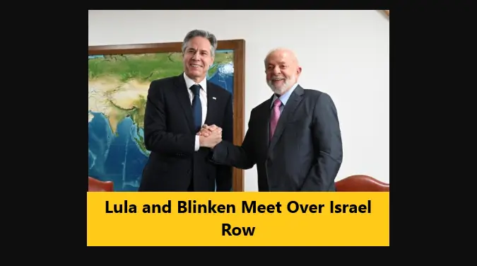 Lula and Blinken Meet Over Israel Row