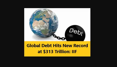 Read more about the article Global Debt Hits New Record at $313 Trillion: IIF