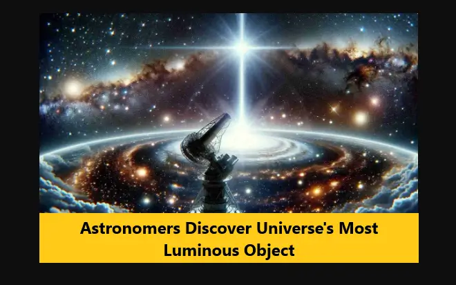 You are currently viewing Astronomers Discover Universe’s Most Luminous Object