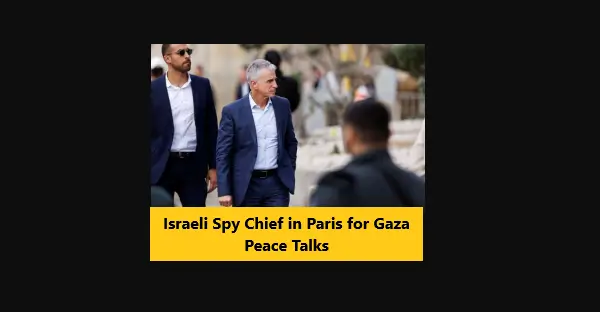 You are currently viewing Israeli Spy Chief in Paris for Gaza Peace Talks