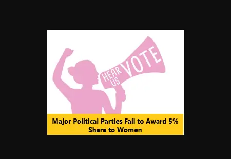 Read more about the article Major Political Parties Fail to Award 5% Share to Women
