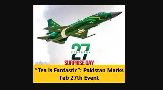 You are currently viewing “Tea is Fantastic”: Pakistan Marks Feb 27th Event
