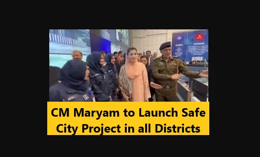 CM Maryam to Launch Safe City Project in all Districts.