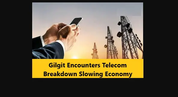 Read more about the article Gilgit Encounters Telecom Breakdown Slowing Economy