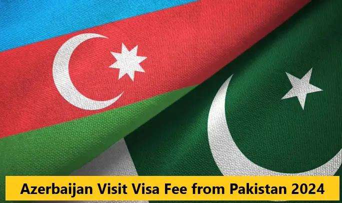 You are currently viewing Azerbaijan Visit Visa Fee from Pakistan 2024