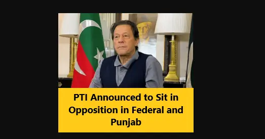 You are currently viewing PTI Announced to Sit in Opposition in Federal and Punjab