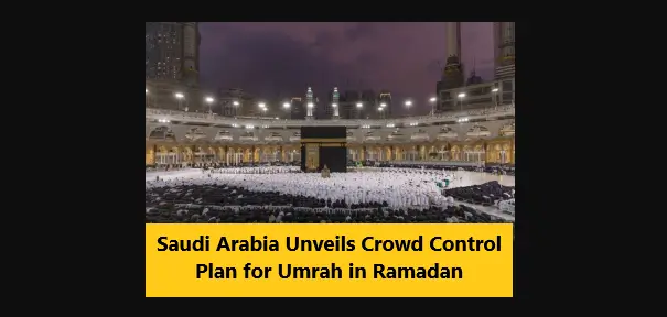 Saudi Arabia Unveils Crowd Control Plan for Umrah in Ramadan