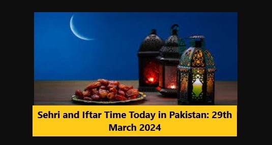 You are currently viewing Sehri and Iftar Time Today in Pakistan: 29th March 2024