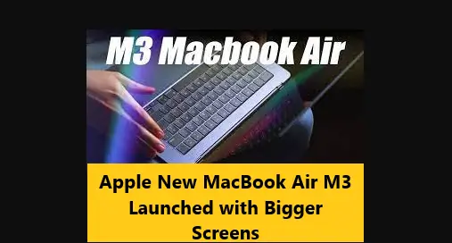 Apple New MacBook Air M3 Launched with Bigger Screens