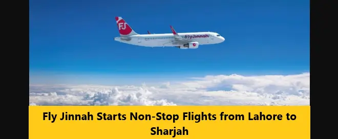 Fly Jinnah Starts Non-Stop Flights from Lahore to Sharjah