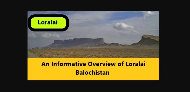 Read more about the article An Informative Overview of Loralai Balochistan 