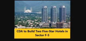 CDA to Build Two Five-Star Hotels in Sector F-5