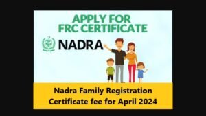 Nadra Family Registration Certificate fee for April 2024