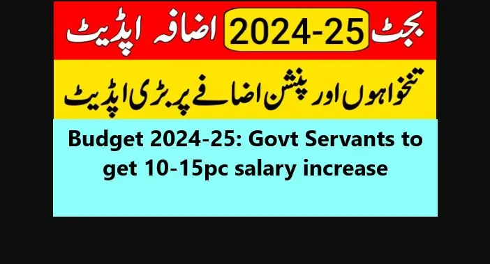 You are currently viewing Budget 2024-25: Govt Servants to get 10-15pc salary increase