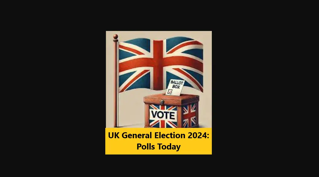 You are currently viewing UK General Election 2024: Polls Today