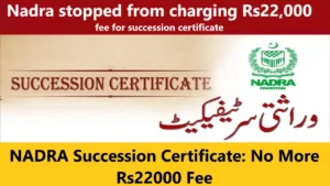 NADRA Succession Certificate: No More Rs22000 Fee