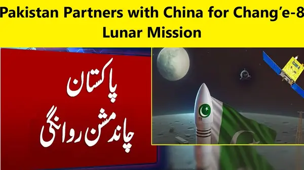 Pakistan Cooperates with China for Chang e-8 lunar mission