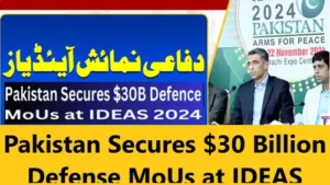 Pakistan Secures $30 Billion Defense MoUs at IDEAS 2024